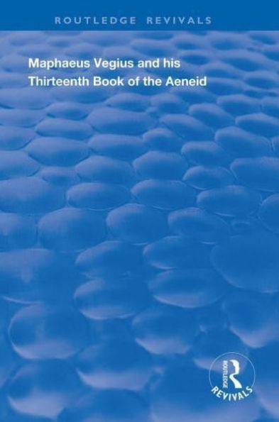 Maphaeus Vegius and His Thirteenth Book of the Aeneid: A Chapter on Virgil Renaissance
