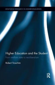 Title: Higher Education and the Student: From welfare state to neoliberalism, Author: Robert Troschitz