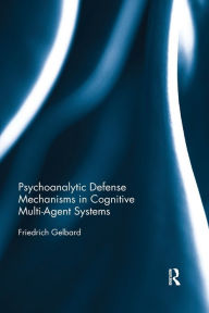Title: Psychoanalytic Defense Mechanisms in Cognitive Multi-Agent Systems / Edition 1, Author: Friedrich Gelbard