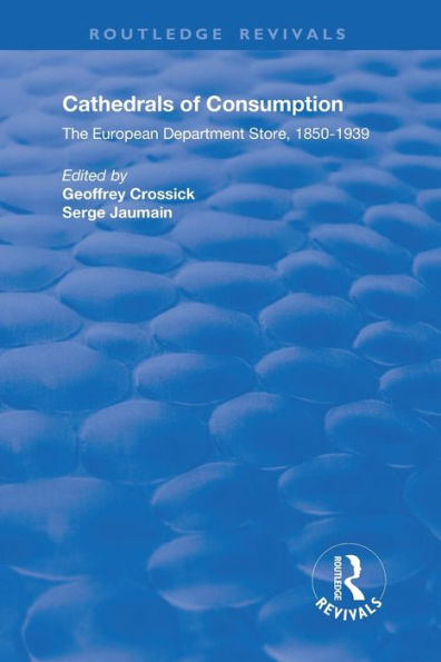 Cathedrals of Consumption: European Department Stores, 1850-1939