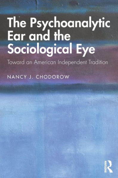 The Psychoanalytic Ear and the Sociological Eye: Toward an American Independent Tradition / Edition 1