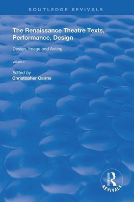 The Renaissance Theatre: Texts, Performance, Design: Volume II: Design, Image and Acting