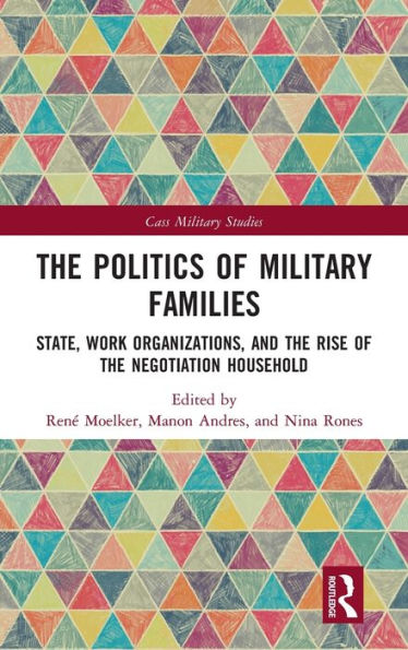 The Politics of Military Families: State, Work Organizations, and the Rise of the Negotiation Household / Edition 1