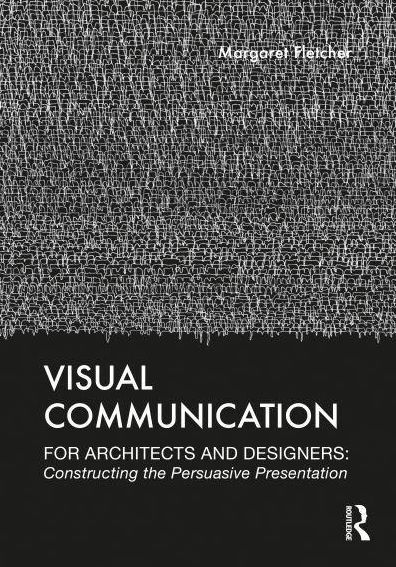 Visual Communication for Architects and Designers: Constructing the Persuasive Presentation