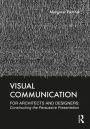 Visual Communication for Architects and Designers: Constructing the Persuasive Presentation