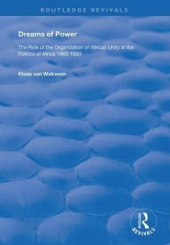 Title: Dreams of Power: The Role of the Organization of African Unity in the Politics of Africa 1963-1993, Author: K. van Walraven