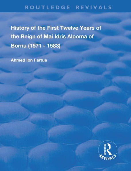 History of the First Twelve Years Reign Mai Idris Alooma Bornu (1571-1583): By his Imam