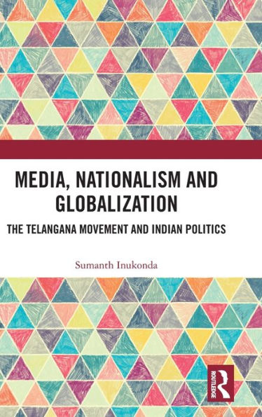 Media, Nationalism and Globalization: The Telangana Movement and Indian Politics / Edition 1