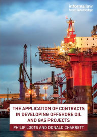 Title: The Application of Contracts in Developing Offshore Oil and Gas Projects / Edition 1, Author: Philip Loots