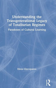 Title: Understanding the Transgenerational Legacy of Totalitarian Regimes: Paradoxes of Cultural Learning, Author: Elena Cherepanov
