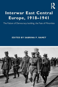 Title: Interwar East Central Europe, 1918-1941: The Failure of Democracy-building, the Fate of Minorities / Edition 1, Author: Sabrina Ramet