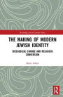 The Making of Modern Jewish Identity: Ideological Change and Religious Conversion / Edition 1