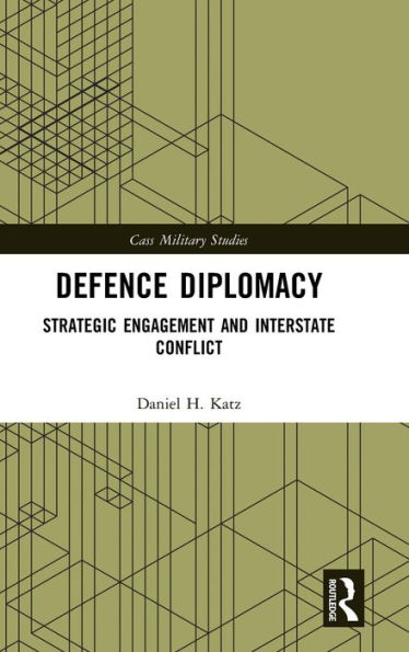 Defence Diplomacy: Strategic Engagement and Interstate Conflict / Edition 1