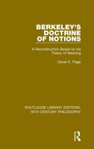 Title: Berkeley's Doctrine of Notions: A Reconstruction Based on his Theory of Meaning, Author: Daniel E. Flage