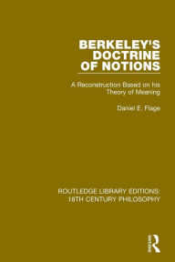 Title: Berkeley's Doctrine of Notions: A Reconstruction Based on his Theory of Meaning, Author: Daniel E. Flage