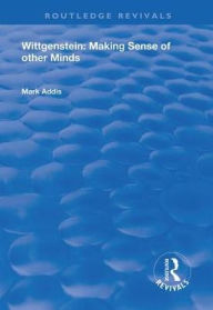 Title: Wittgenstein: Making Sense of Other Minds, Author: Mark Addis