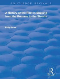 Title: A History of the Post in England from the Romans to the Stuarts, Author: Philip Beale