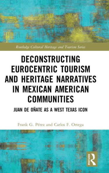 Deconstructing Eurocentric Tourism and Heritage Narratives in Mexican American Communities: Juan de Oñate as a West Texas Icon / Edition 1