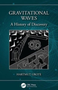 Title: Gravitational Waves: A History of Discovery / Edition 1, Author: Hartmut Grote