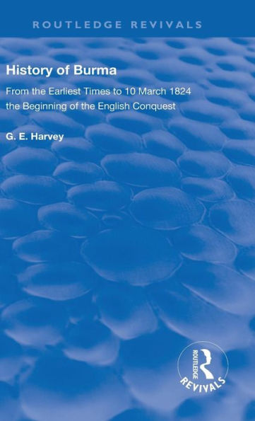 History of Burma: From the Earliest Times to 10 March 1824 The Beginning of the English Conquest / Edition 1