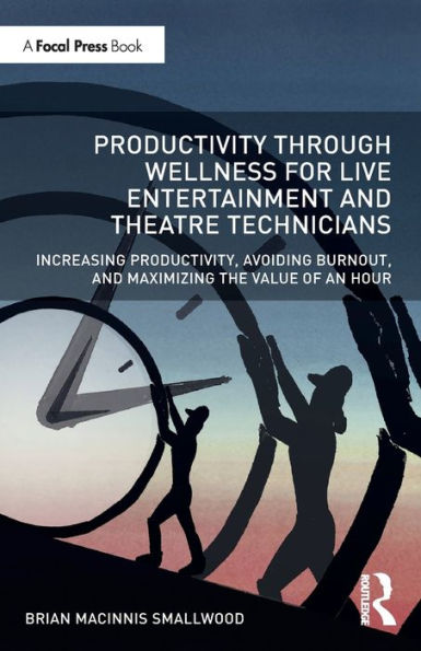 Productivity Through Wellness for Live Entertainment and Theatre Technicians: Increasing Productivity, Avoiding Burnout, Maximizing the Value of An Hour