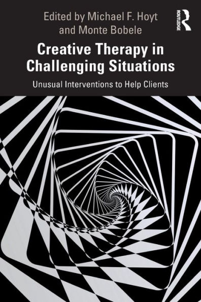 Creative Therapy in Challenging Situations: Unusual Interventions to Help Clients / Edition 1