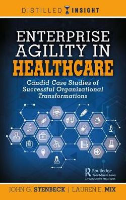Enterprise Agility Healthcare: Candid Case Studies of Successful Organizational Transformations