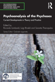 Title: Psychoanalysis of the Psychoses: Current Developments in Theory and Practice / Edition 1, Author: Riccardo Lombardi