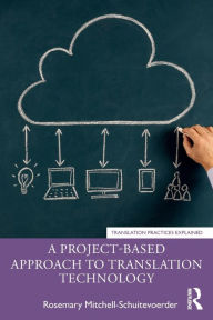 Title: A Project-Based Approach to Translation Technology / Edition 1, Author: Rosemary Mitchell-Schuitevoerder