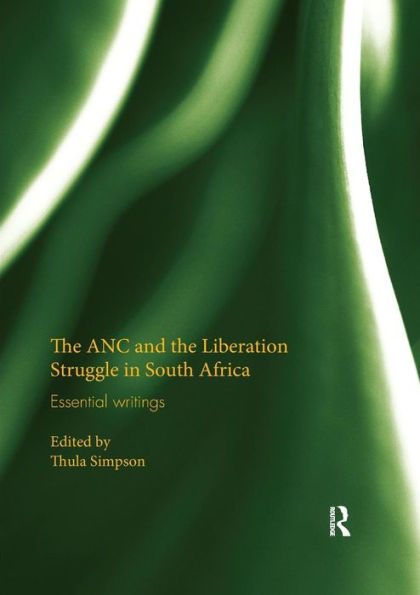 The ANC and the Liberation Struggle in South Africa: Essential writings / Edition 1