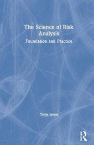 Title: The Science of Risk Analysis: Foundation and Practice / Edition 1, Author: Terje Aven