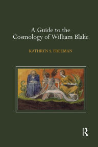 Title: A Guide to the Cosmology of William Blake / Edition 1, Author: Kathryn Freeman