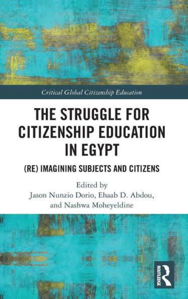 The Struggle for Citizenship Education in Egypt: (Re)Imagining Subjects and Citizens / Edition 1