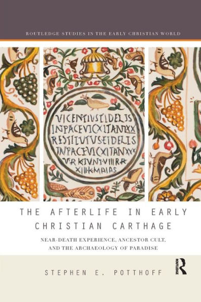 The Afterlife in Early Christian Carthage: Near-Death Experiences, Ancestor Cult, and the Archaeology of Paradise / Edition 1