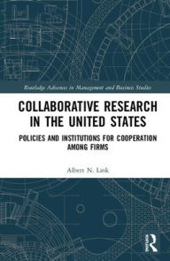 Title: Collaborative Research in the United States: Policies and Institutions for Cooperation among Firms / Edition 1, Author: Albert N. Link