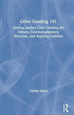 Color Grading 101: Getting Started Color Grading for Editors, Cinematographers, Directors, and Aspiring Colorists / Edition 1