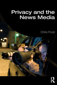 Title: Privacy and the News Media / Edition 1, Author: Chris Frost