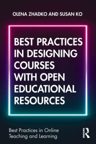 Title: Best Practices in Designing Courses with Open Educational Resources / Edition 1, Author: Olena Zhadko