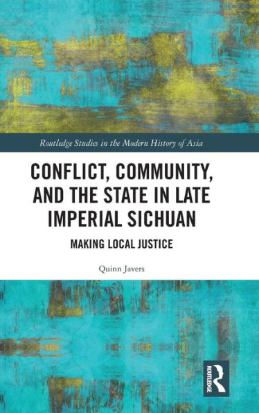Conflict, Community, and the State in Late Imperial Sichuan: Making Local Justice / Edition 1