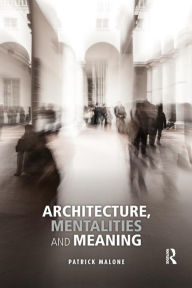Title: Architecture, Mentalities and Meaning / Edition 1, Author: Patrick Malone