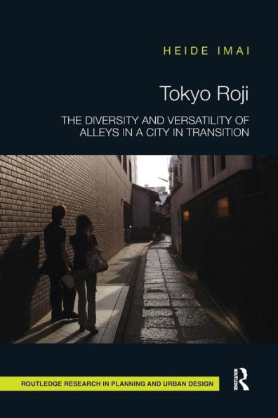 Tokyo Roji: The Diversity and Versatility of Alleys in a City in Transition / Edition 1