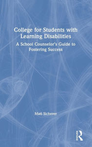 Title: College for Students with Learning Disabilities: A School Counselor's Guide to Fostering Success / Edition 1, Author: Mati Sicherer