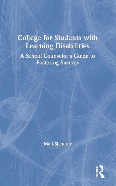 College for Students with Learning Disabilities: A School Counselor's Guide to Fostering Success / Edition 1