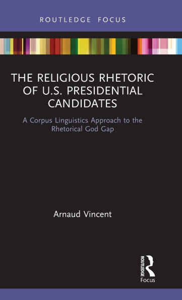 The Religious Rhetoric of U.S. Presidential Candidates: A Corpus Linguistics Approach to the Rhetorical God Gap