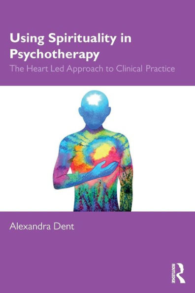 Using Spirituality in Psychotherapy: The Heart Led Approach to Clinical Practice / Edition 1
