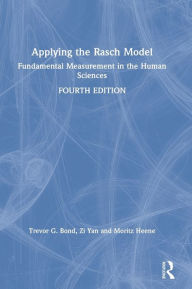 Title: Applying the Rasch Model: Fundamental Measurement in the Human Sciences / Edition 4, Author: Trevor Bond