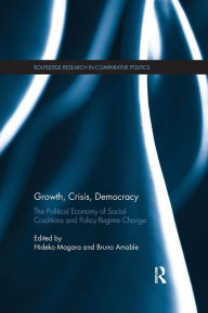 Title: Growth, Crisis, Democracy: The Political Economy of Social Coalitions and Policy Regime Change / Edition 1, Author: Hideko Magara