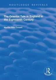 Title: The Oriental Tale in England in the Eighteenth Century / Edition 1, Author: Martha Pike Conant