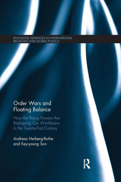 Order Wars and Floating Balance: How the Rising Powers Are Reshaping Our Worldview in the Twenty-First Century / Edition 1