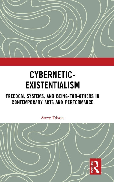 Cybernetic-Existentialism: Freedom, Systems, and Being-for-Others in Contemporary Arts and Performance